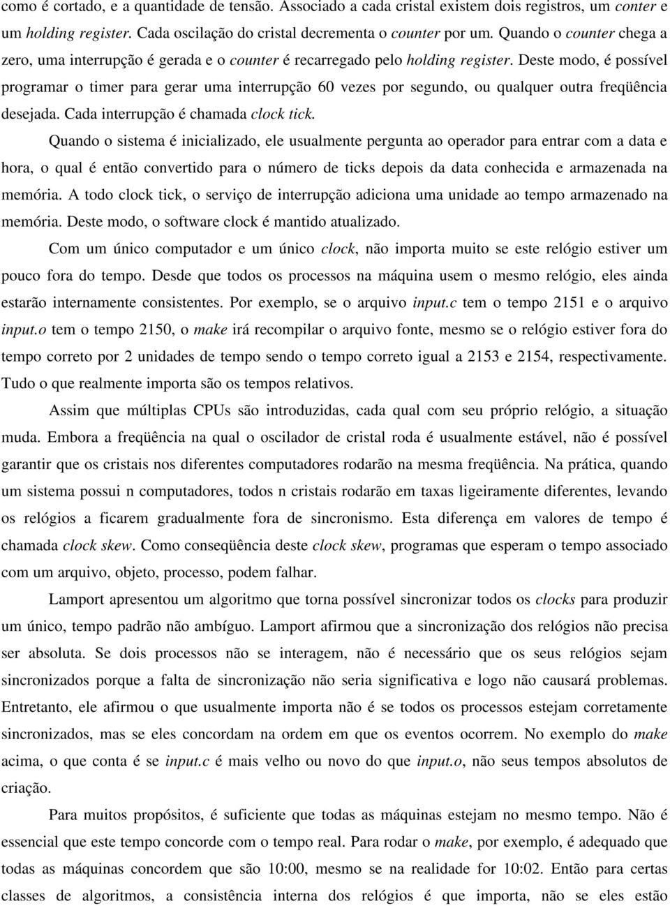 Deste modo, é possível programar o timer para gerar uma interrupção 60 vezes por segundo, ou qualquer outra freqüência desejada. Cada interrupção é chamada clock tick.