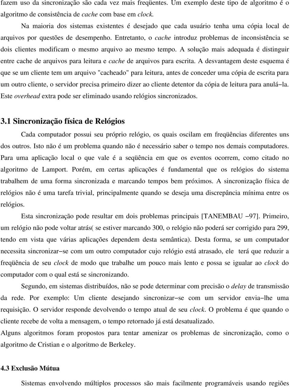 Entretanto, o cache introduz problemas de inconsistência se dois clientes modificam o mesmo arquivo ao mesmo tempo.