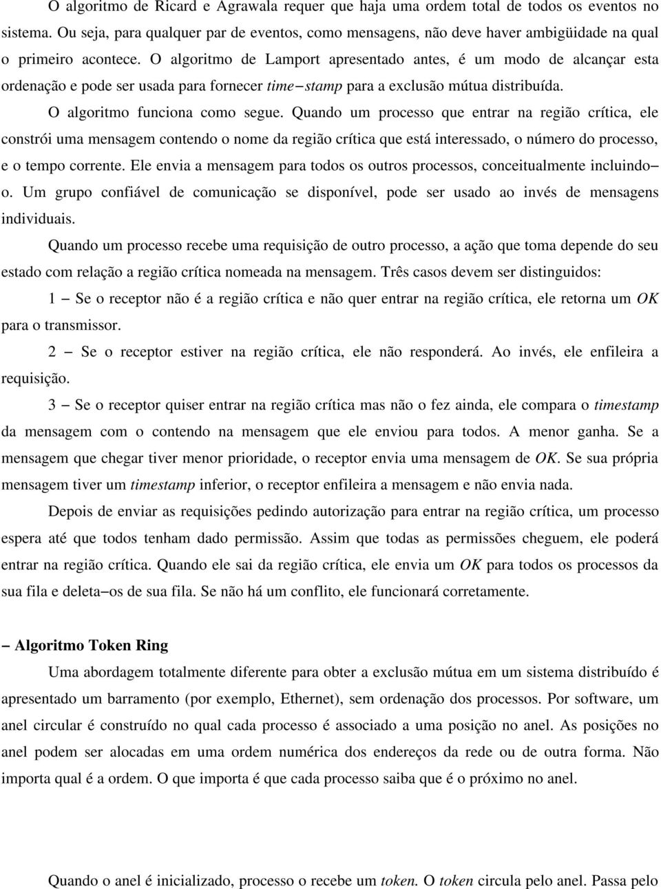 O algoritmo de Lamport apresentado antes, é um modo de alcançar esta ordenação e pode ser usada para fornecer time stamp para a exclusão mútua distribuída. O algoritmo funciona como segue.