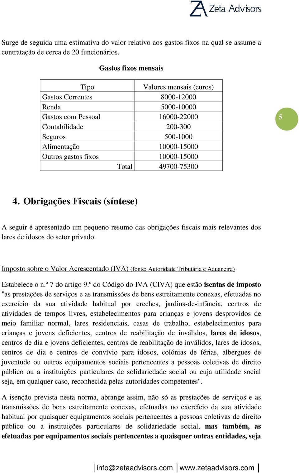 gastos fixos 10000-15000 Total 49700-75300 5 4. Obrigações Fiscais (síntese) A seguir é apresentado um pequeno resumo das obrigações fiscais mais relevantes dos lares de idosos do setor privado.