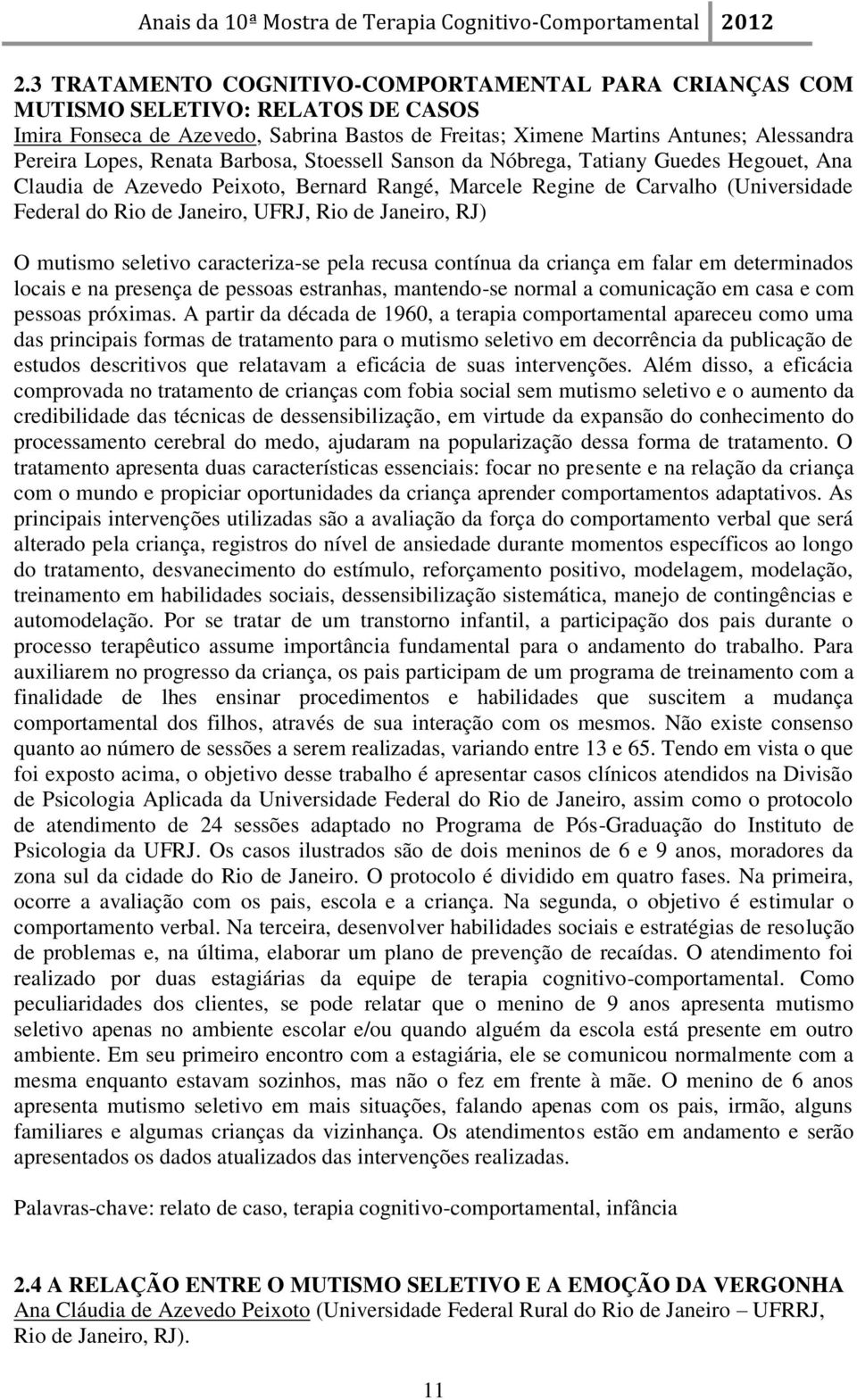 Janeiro, RJ) O mutismo seletivo caracteriza-se pela recusa contínua da criança em falar em determinados locais e na presença de pessoas estranhas, mantendo-se normal a comunicação em casa e com