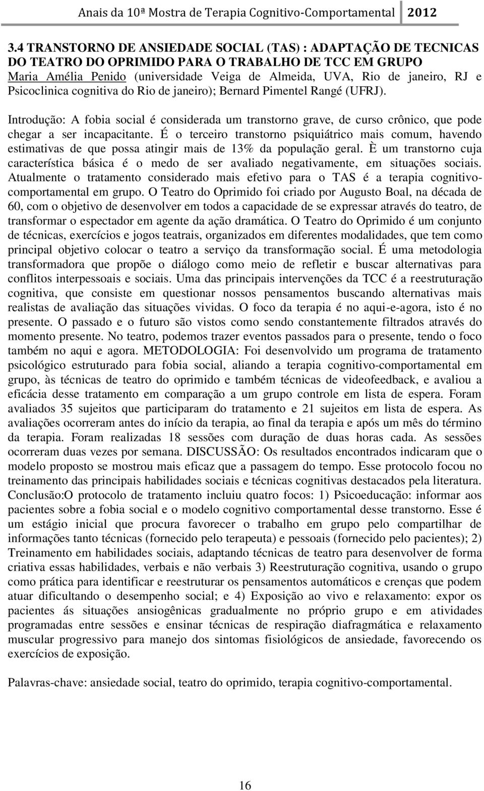 É o terceiro transtorno psiquiátrico mais comum, havendo estimativas de que possa atingir mais de 13% da população geral.