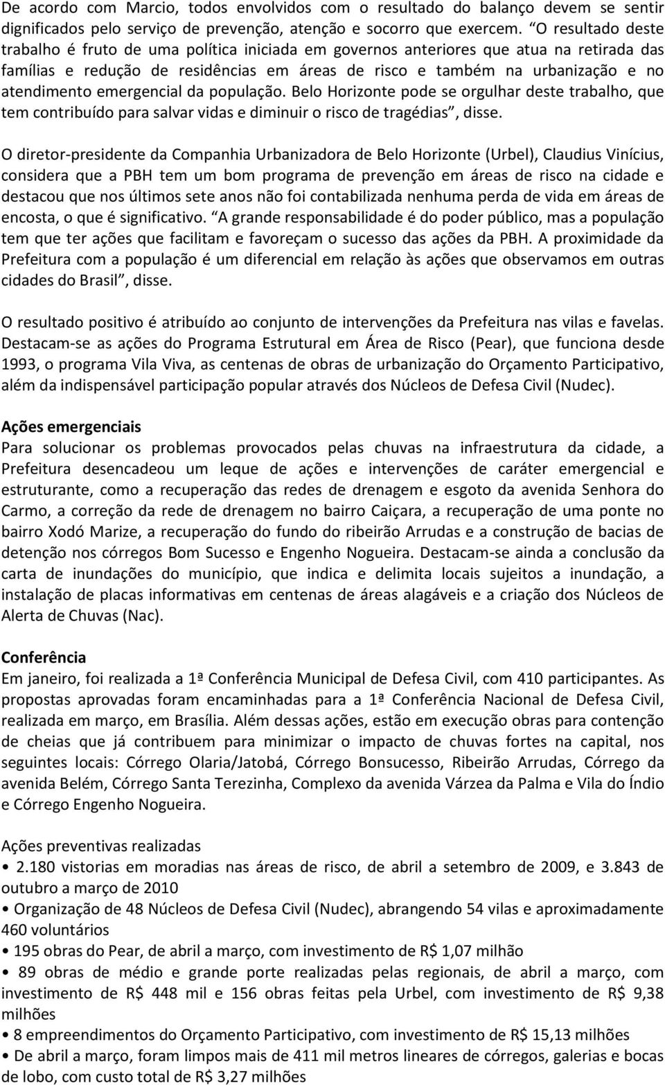 atendimento emergencial da população. Belo Horizonte pode se orgulhar deste trabalho, que tem contribuído para salvar vidas e diminuir o risco de tragédias, disse.