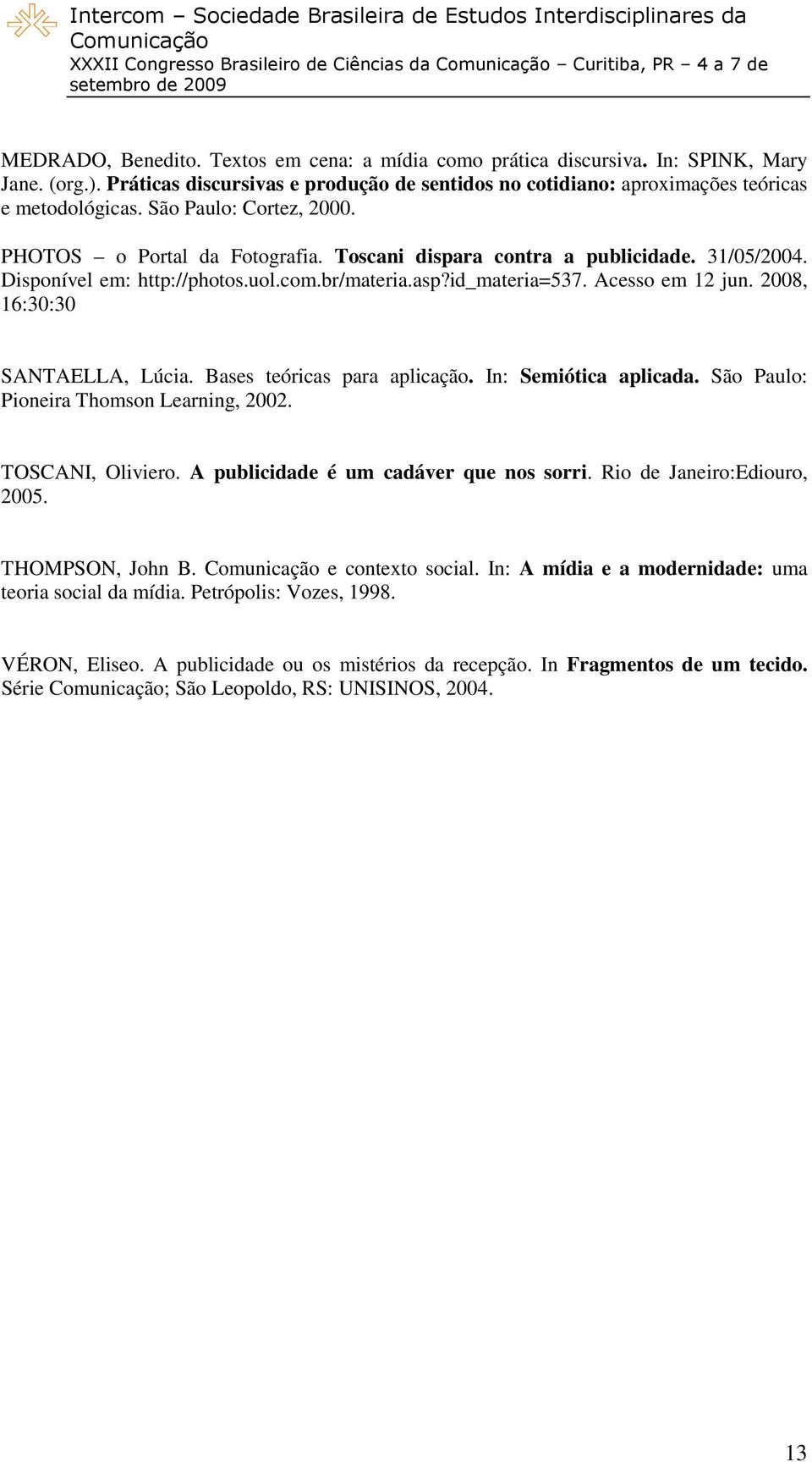 2008, 16:30:30 SANTAELLA, Lúcia. Bases teóricas para aplicação. In: Semiótica aplicada. São Paulo: Pioneira Thomson Learning, 2002. TOSCANI, Oliviero. A publicidade é um cadáver que nos sorri.