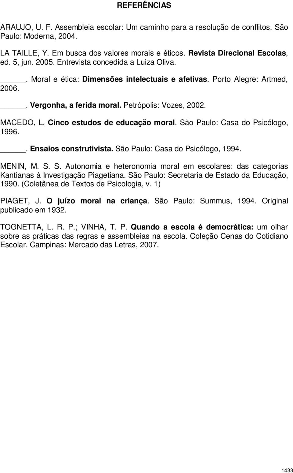 Cinco estudos de educação moral. São Paulo: Casa do Psicólogo, 1996.. Ensaios construtivista. São Paulo: Casa do Psicólogo, 1994. MENIN, M. S. S. Autonomia e heteronomia moral em escolares: das categorias Kantianas à Investigação Piagetiana.