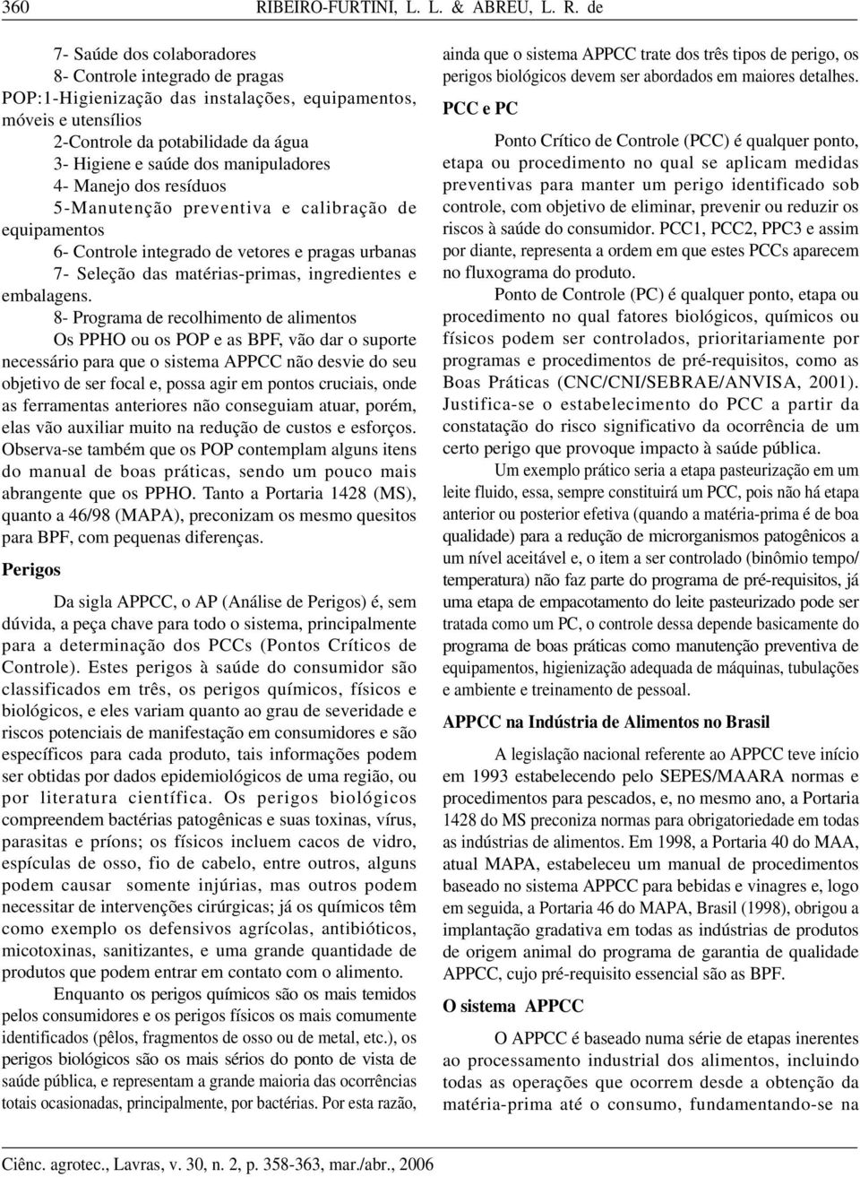 de 7- Saúde dos colaboradores 8- Controle integrado de pragas POP:1-Higienização das instalações, equipamentos, móveis e utensílios 2-Controle da potabilidade da água 3- Higiene e saúde dos