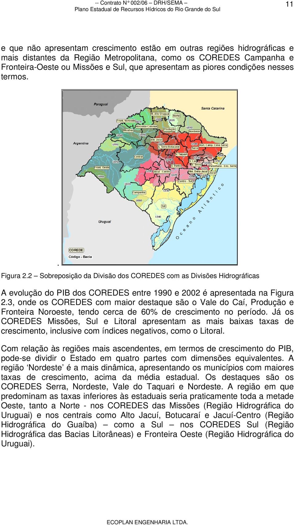 3, onde os COREDES com maior destaque são o Vale do Caí, Produção e Fronteira Noroeste, tendo cerca de 60% de crescimento no período.