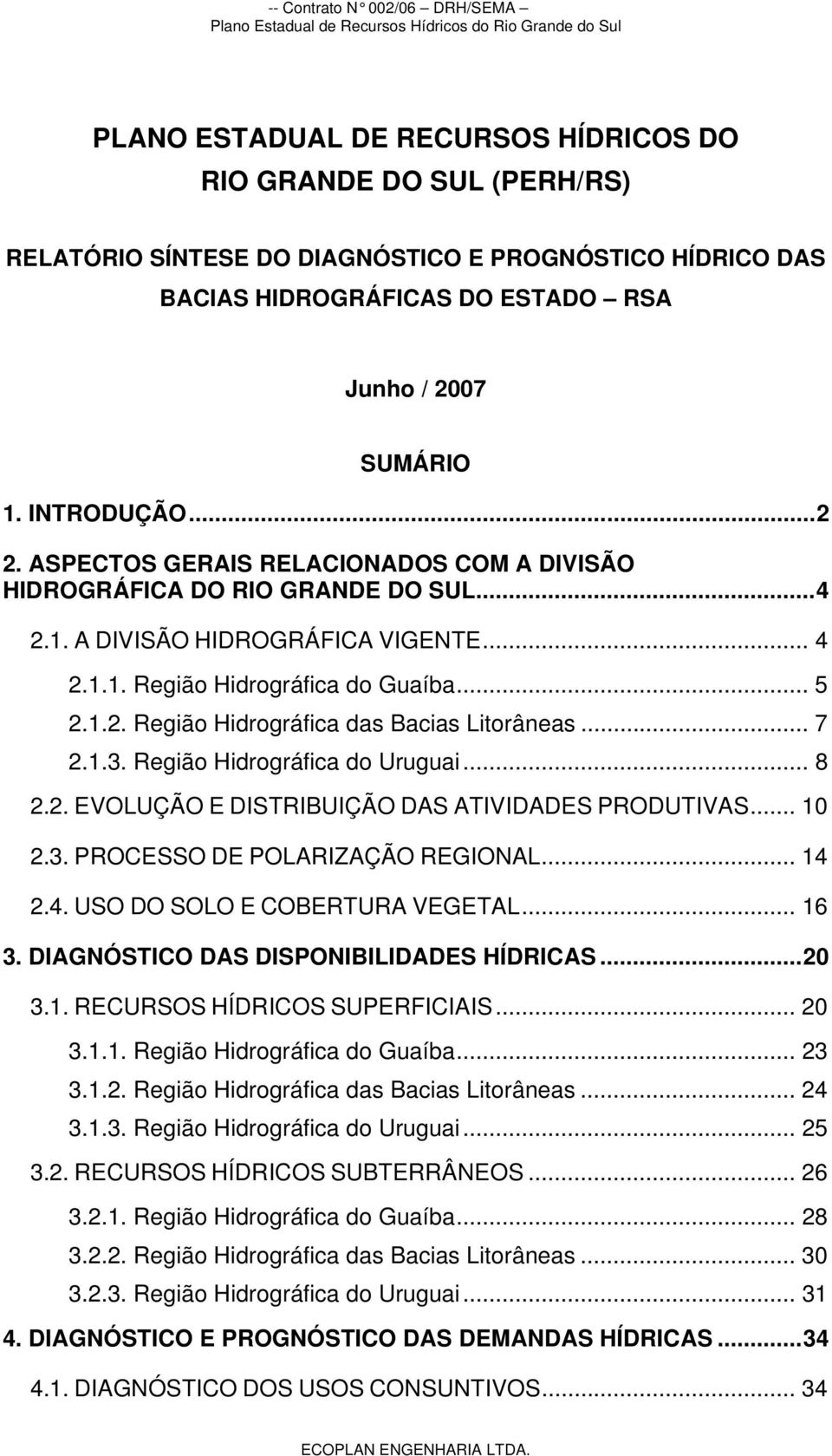 .. 7 2.1.3. Região Hidrográfica do Uruguai... 8 2.2. EVOLUÇÃO E DISTRIBUIÇÃO DAS ATIVIDADES PRODUTIVAS... 10 2.3. PROCESSO DE POLARIZAÇÃO REGIONAL... 14 2.4. USO DO SOLO E COBERTURA VEGETAL... 16 3.