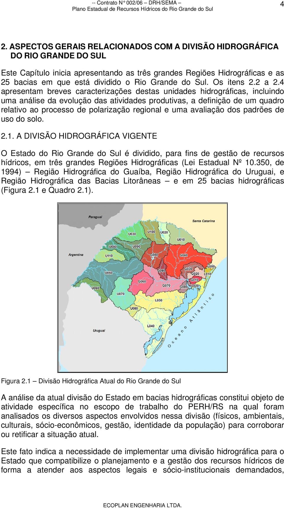 4 apresentam breves caracterizações destas unidades hidrográficas, incluindo uma análise da evolução das atividades produtivas, a definição de um quadro relativo ao processo de polarização regional e