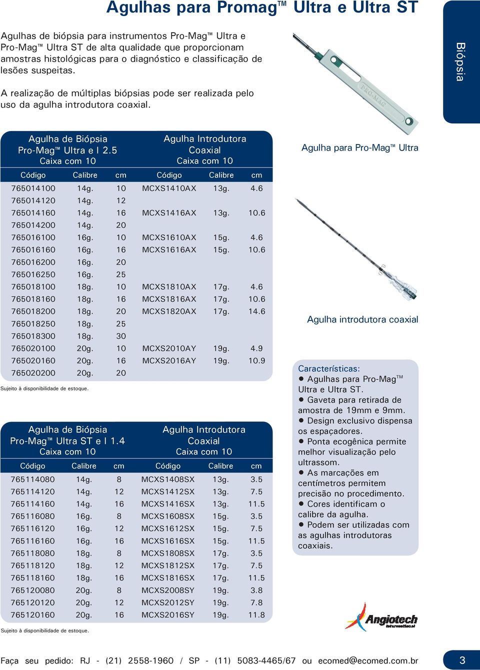 5 Código Calibre cm Código Calibre cm 765014100 14g. 10 MCXS1410AX 13g. 4.6 765014120 14g. 12 765014160 14g. 16 MCXS1416AX 13g. 10.6 765014200 14g. 20 765016100 16g. 10 MCXS1610AX 15g. 4.6 765016160 16g.