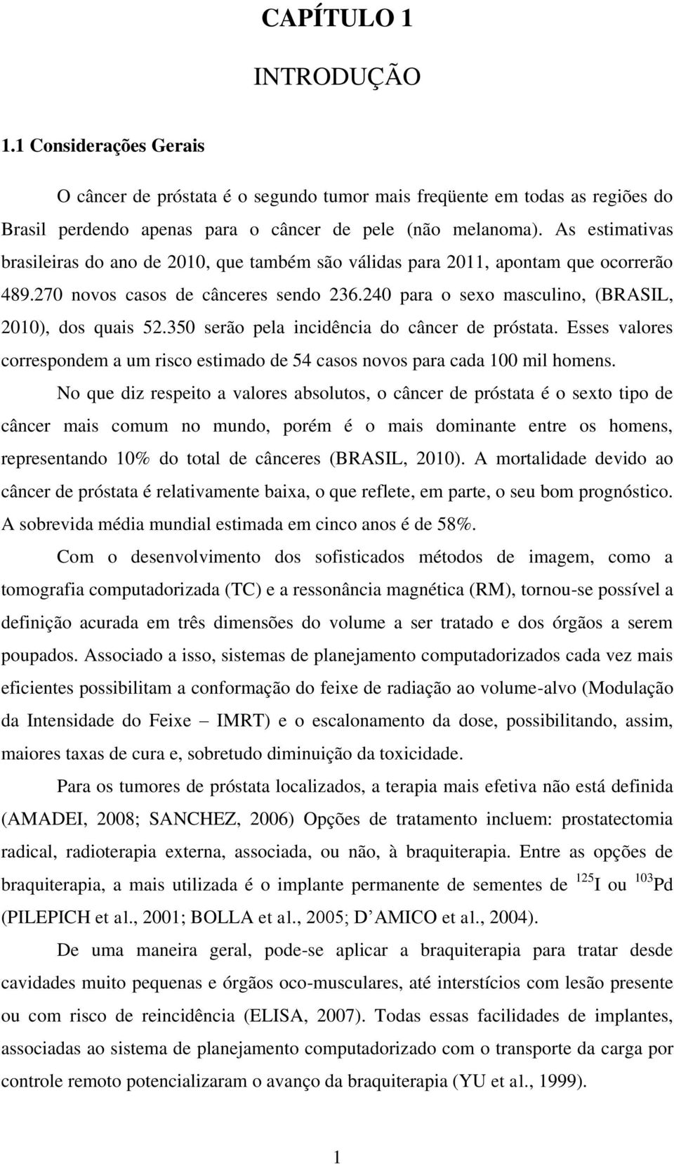 350 serão pela inidênia do âner de próstata. Esses valores orrespondem a um riso estimado de 54 asos novos para ada 100 mil homens.