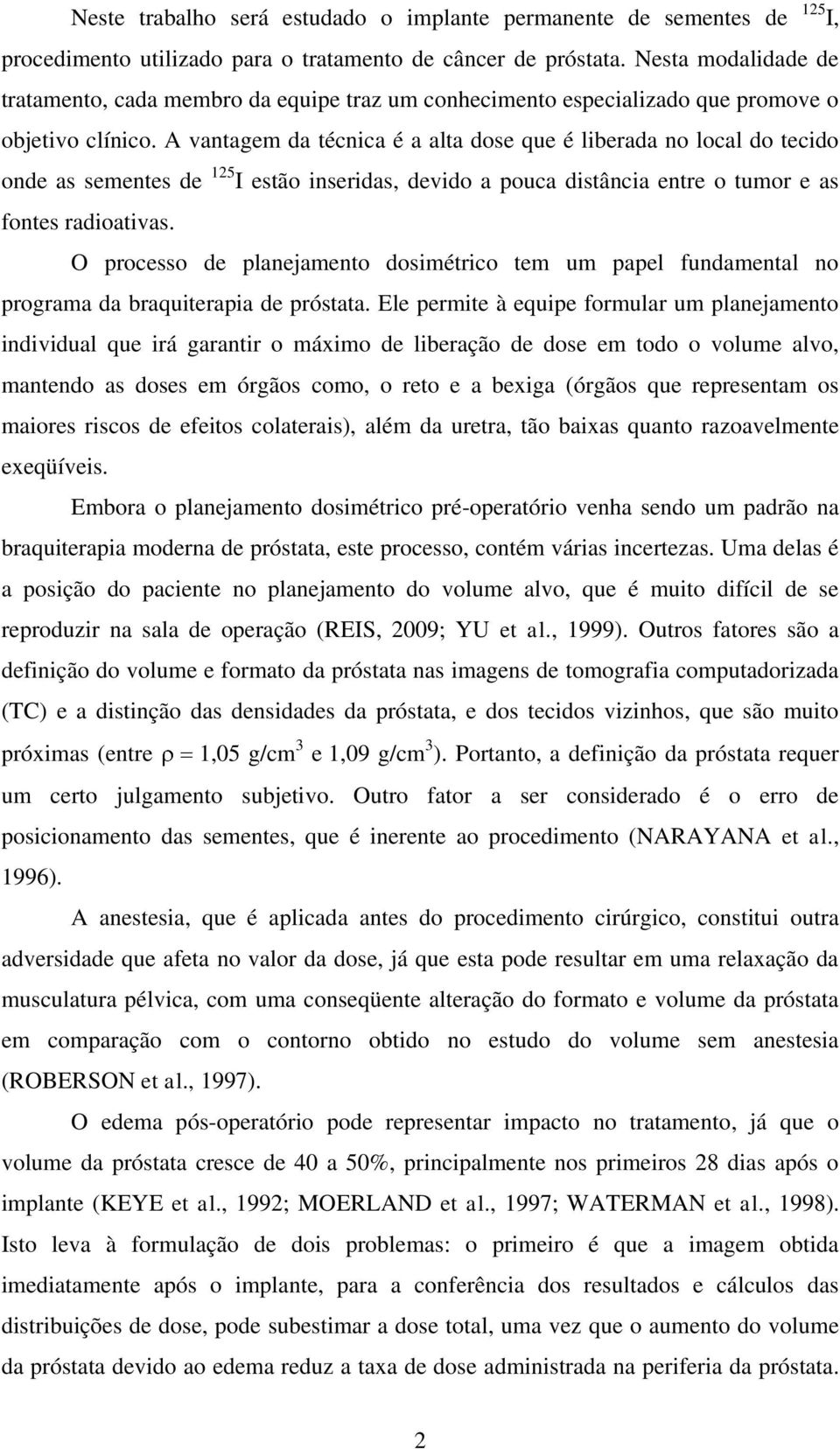 A vantagem da ténia é a alta dose que é liberada no loal do teido onde as sementes de 125 I estão inseridas, devido a poua distânia entre o tumor e as fontes radioativas.