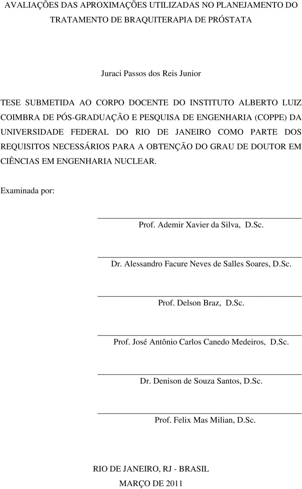 A OBTENÇÃO DO GRAU DE DOUTOR EM CIÊNCIAS EM ENGENHARIA NUCLEAR. Examinada por: Prof. Ademir Xavier da Silva, D.S. Dr. Alessandro Faure Neves de Salles Soares, D.S. Prof. Delson Braz, D.