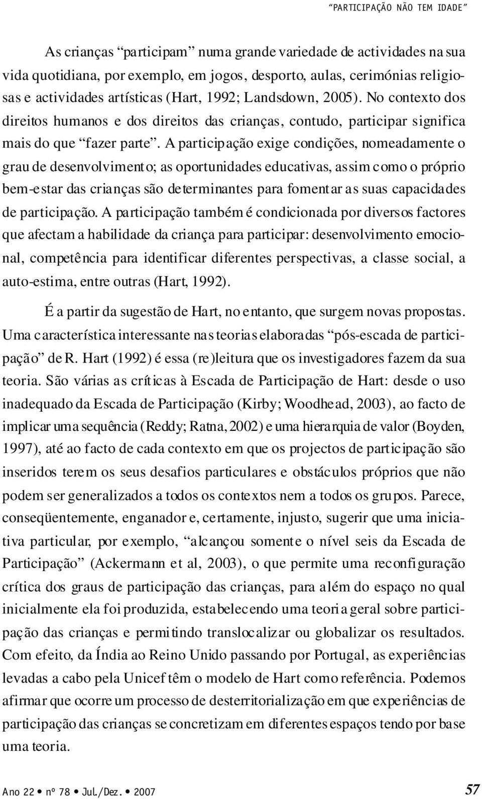 A participação exige condições, nomeadamente o grau de desenvolvimento; as oportunidades educativas, assim como o próprio bem-estar das crianças são determinantes para fomentar as suas capacidades de