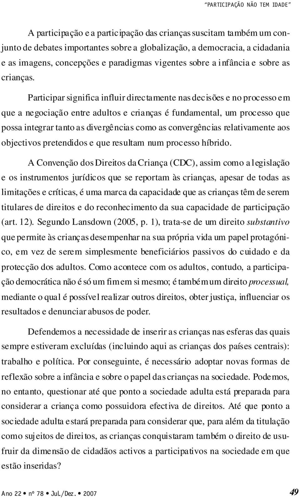 Participar significa influir directamente nas decisões e no processo em que a negociação entre adultos e crianças é fundamental, um processo que possa integrar tanto as divergências como as