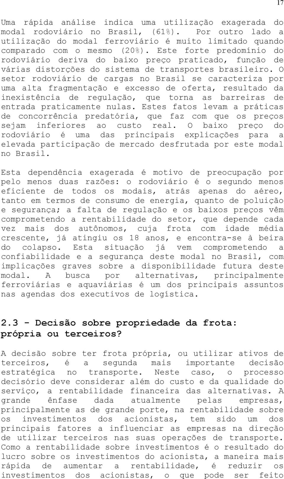 O setor rodoviário de cargas no Brasil se caracteriza por uma alta fragmentação e excesso de oferta, resultado da inexistência de regulação, que torna as barreiras de entrada praticamente nulas.