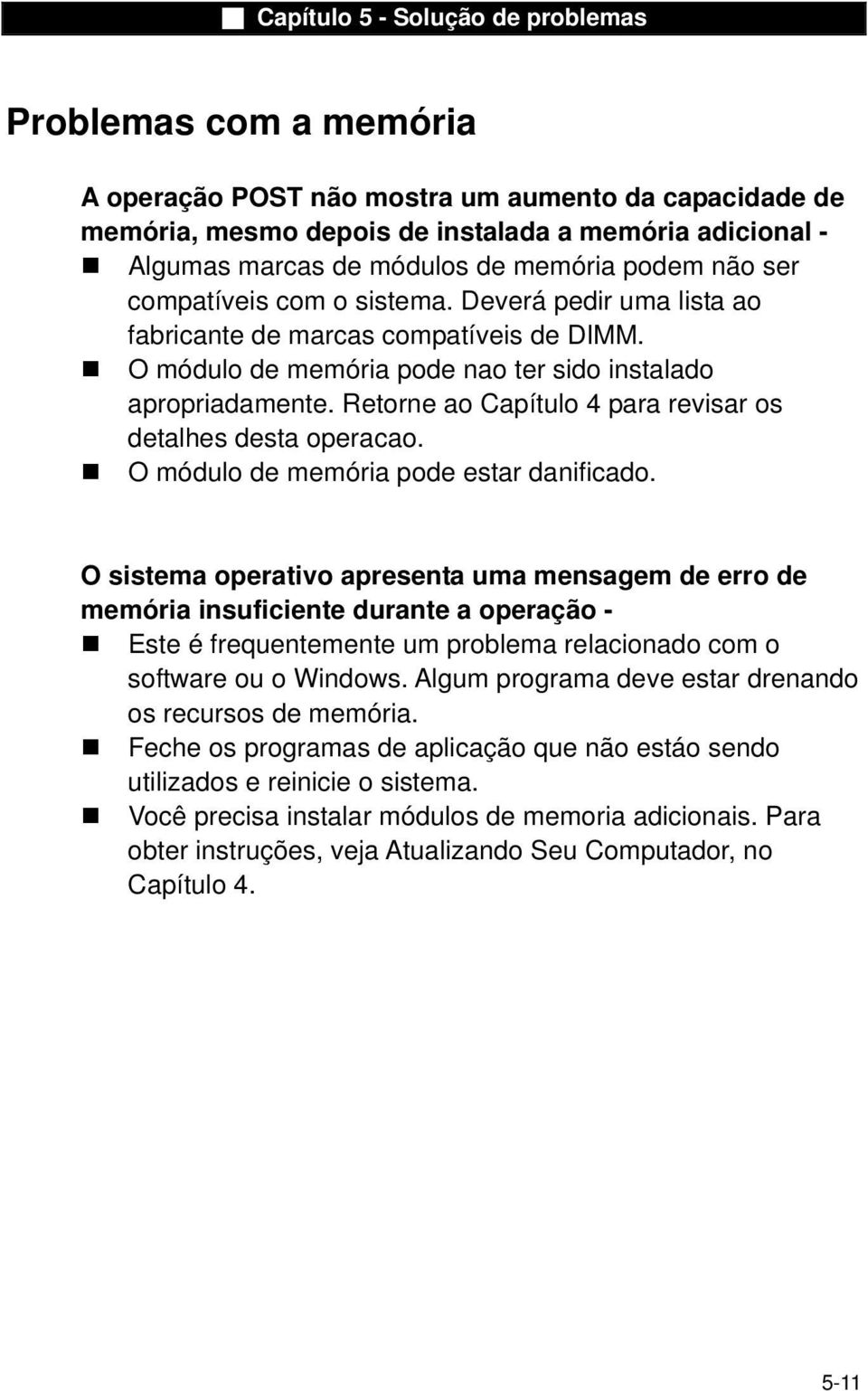 Retorne ao Capítulo 4 para revisar os detalhes desta operacao. O módulo de memória pode estar danificado.