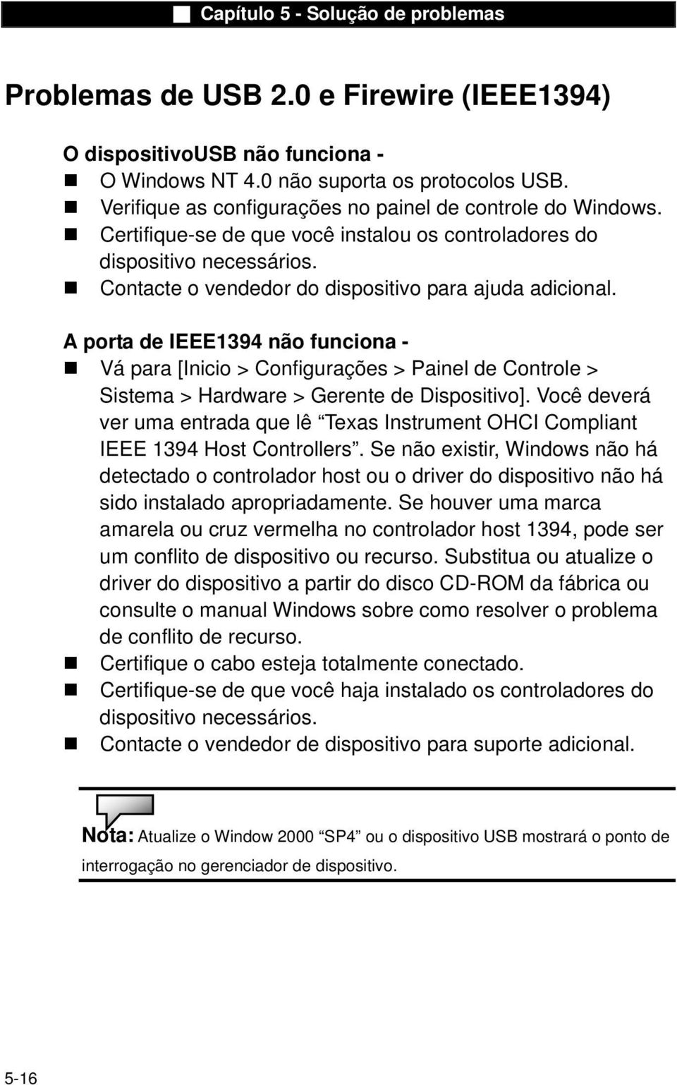 A porta de IEEE1394 não funciona - Vá para [Inicio > Configurações > Painel de Controle > Sistema > Hardware > Gerente de Dispositivo].