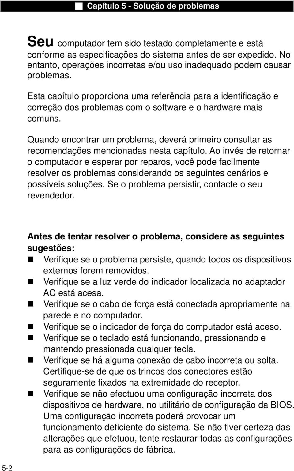 Quando encontrar um problema, deverá primeiro consultar as recomendações mencionadas nesta capítulo.