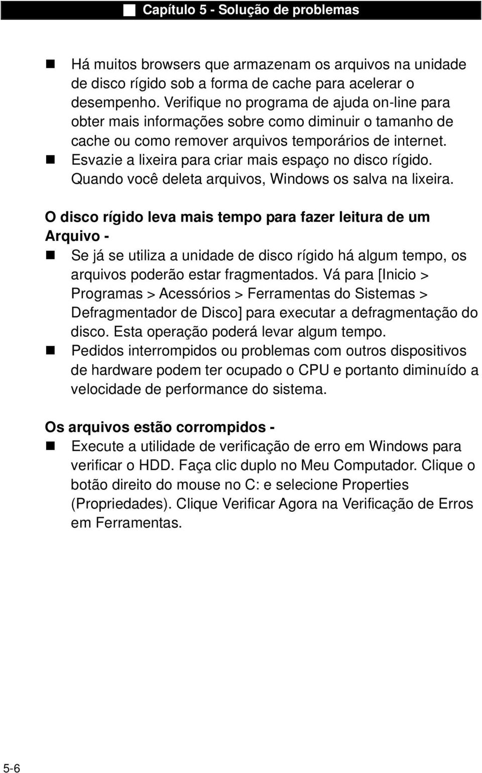 Esvazie a lixeira para criar mais espaço no disco rígido. Quando você deleta arquivos, Windows os salva na lixeira.