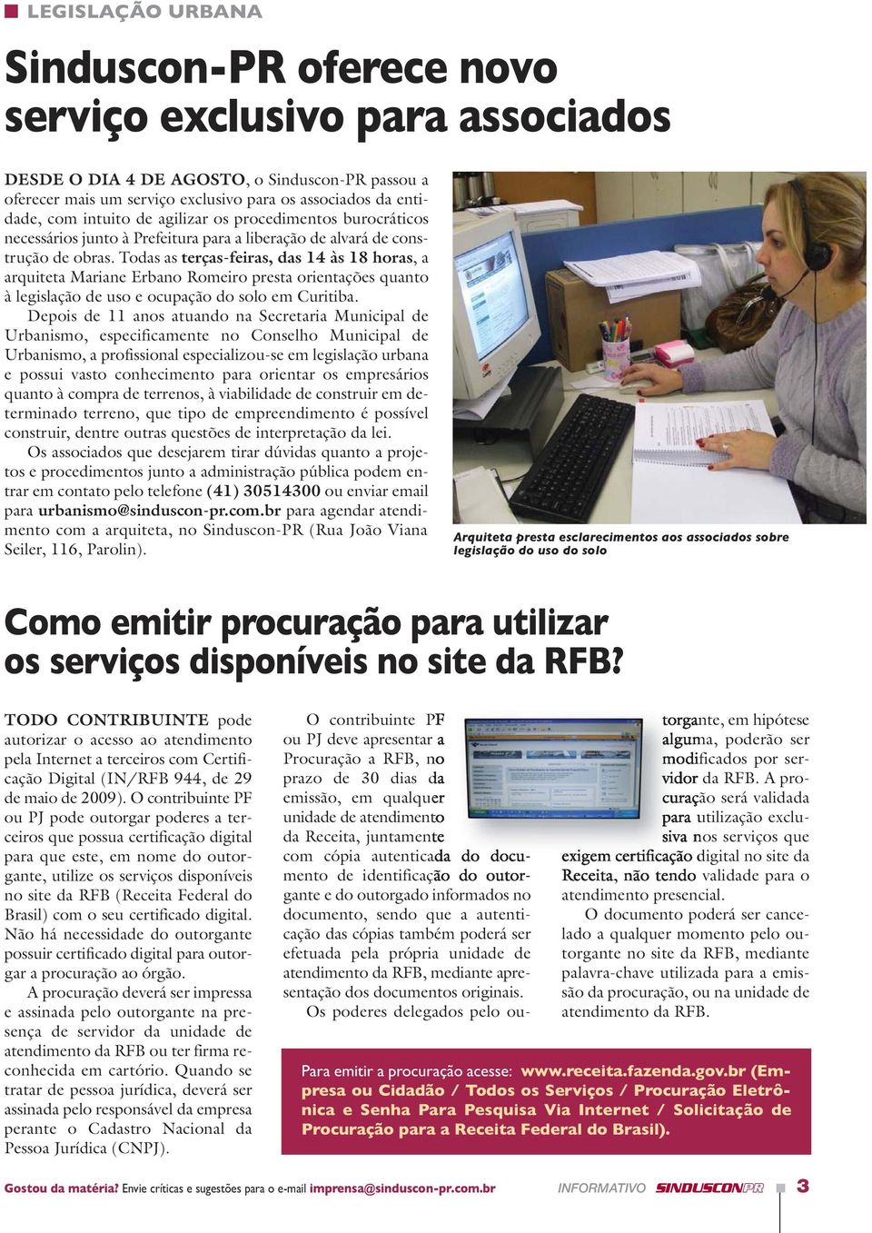 Todas as terças-feiras, das 14 às 18 horas, a arquiteta Mariane Erbano Romeiro presta orientações quanto à legislação de uso e ocupação do solo em Curitiba.