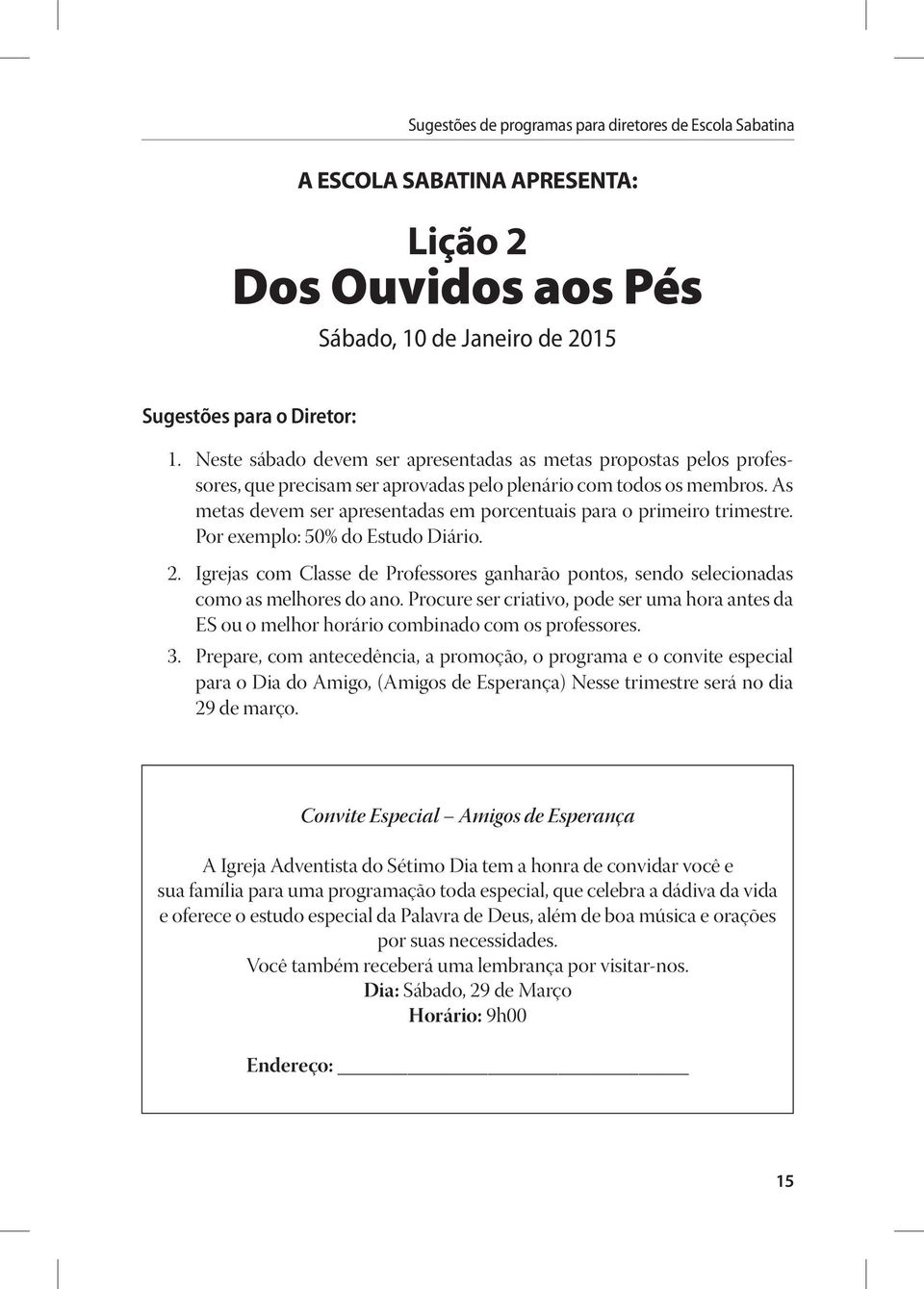 As metas devem ser apresentadas em porcentuais para o primeiro trimestre. Por exemplo: 50% do Estudo Diário. 2.