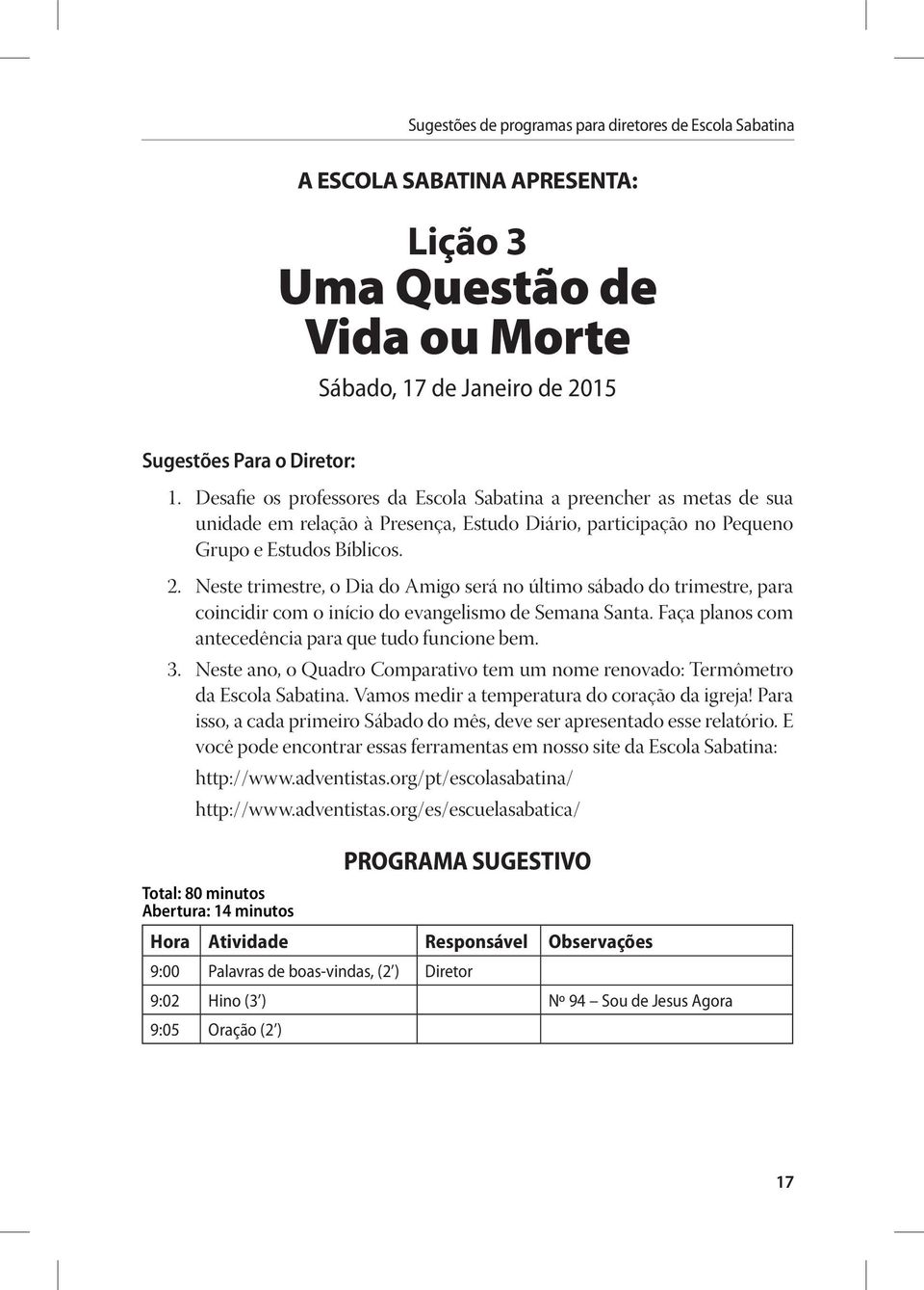 Neste trimestre, o Dia do Amigo será no último sábado do trimestre, para coincidir com o início do evangelismo de Semana Santa. Faça planos com antecedência para que tudo funcione bem. 3.