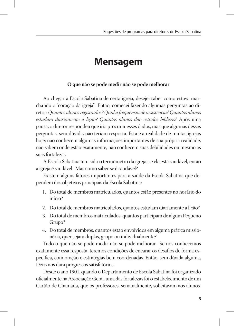 Após uma pausa, o diretor respondeu que iria procurar esses dados, mas que algumas dessas perguntas, sem dúvida, não teriam resposta.