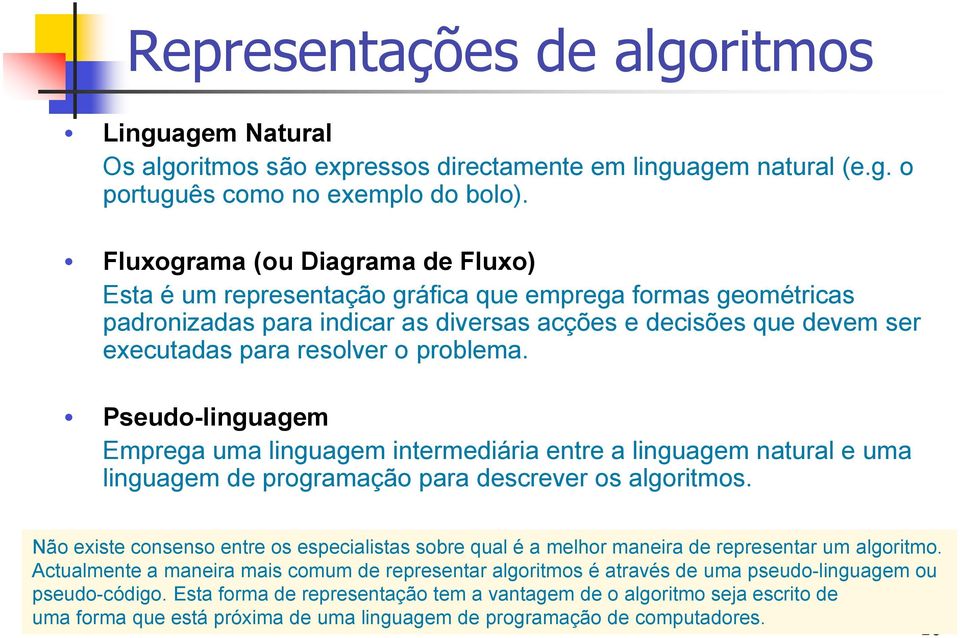 problema. Pseudo-linguagem Emprega uma linguagem intermediária entre a linguagem natural e uma linguagem de programação para descrever os algoritmos.