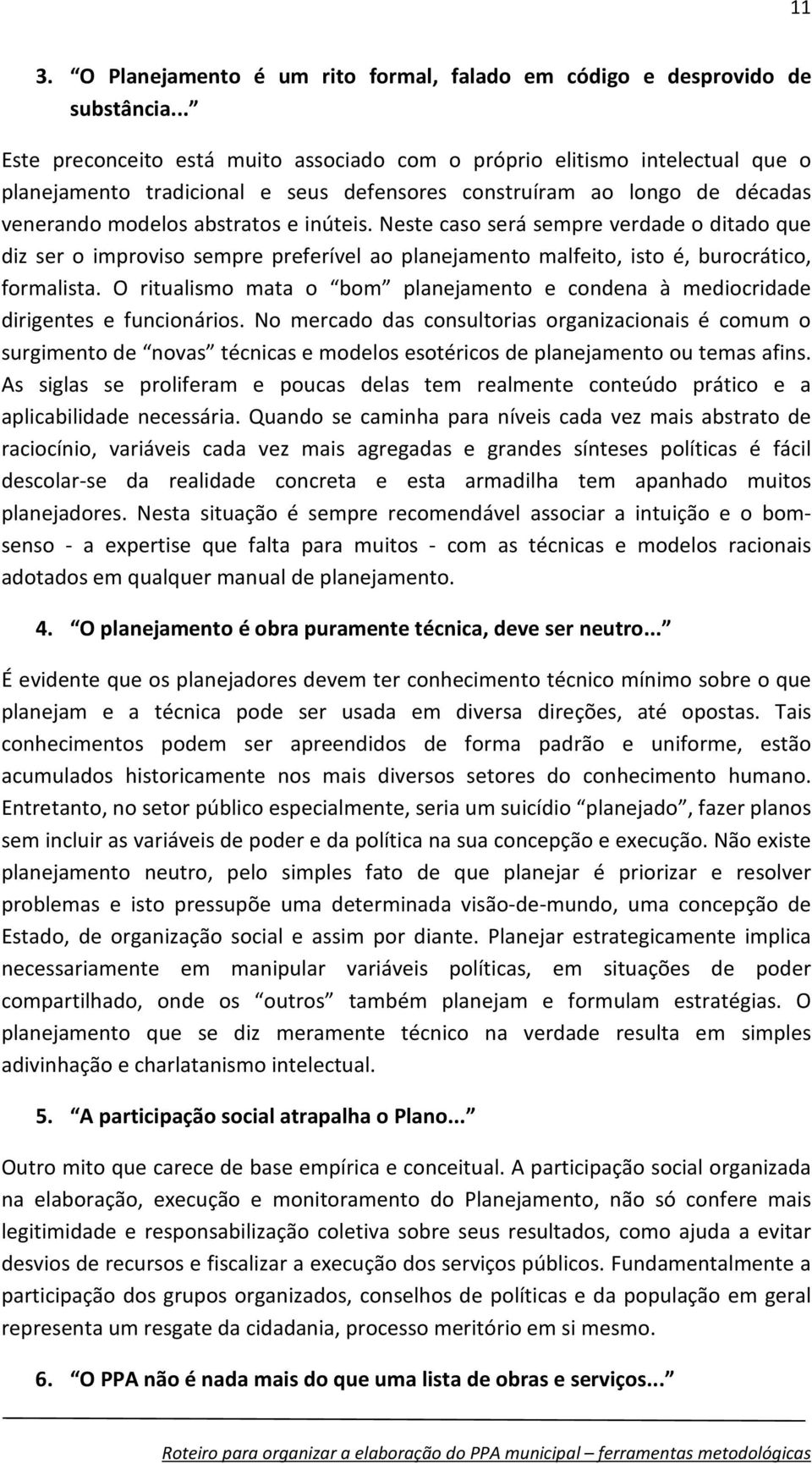 Neste caso será sempre verdade o ditado que diz ser o improviso sempre preferível ao planejamento malfeito, isto é, burocrático, formalista.