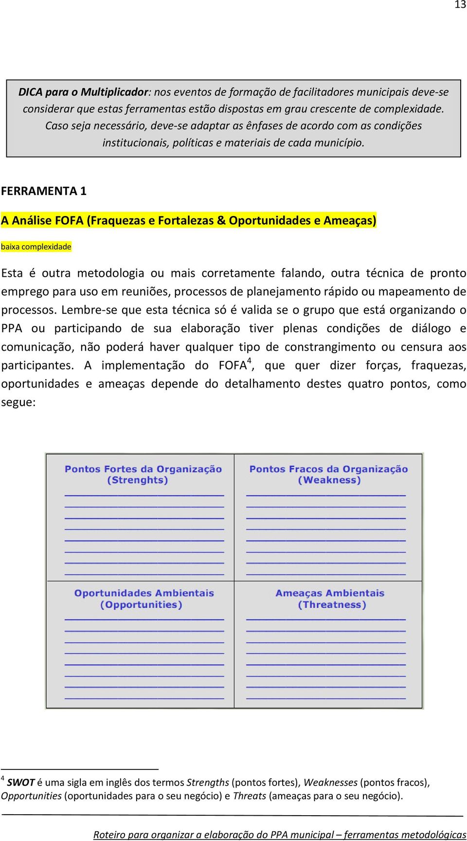 FERRAMENTA 1 A Análise FOFA (Fraquezas e Fortalezas & Oportunidades e Ameaças) baixa complexidade Esta é outra metodologia ou mais corretamente falando, outra técnica de pronto emprego para uso em