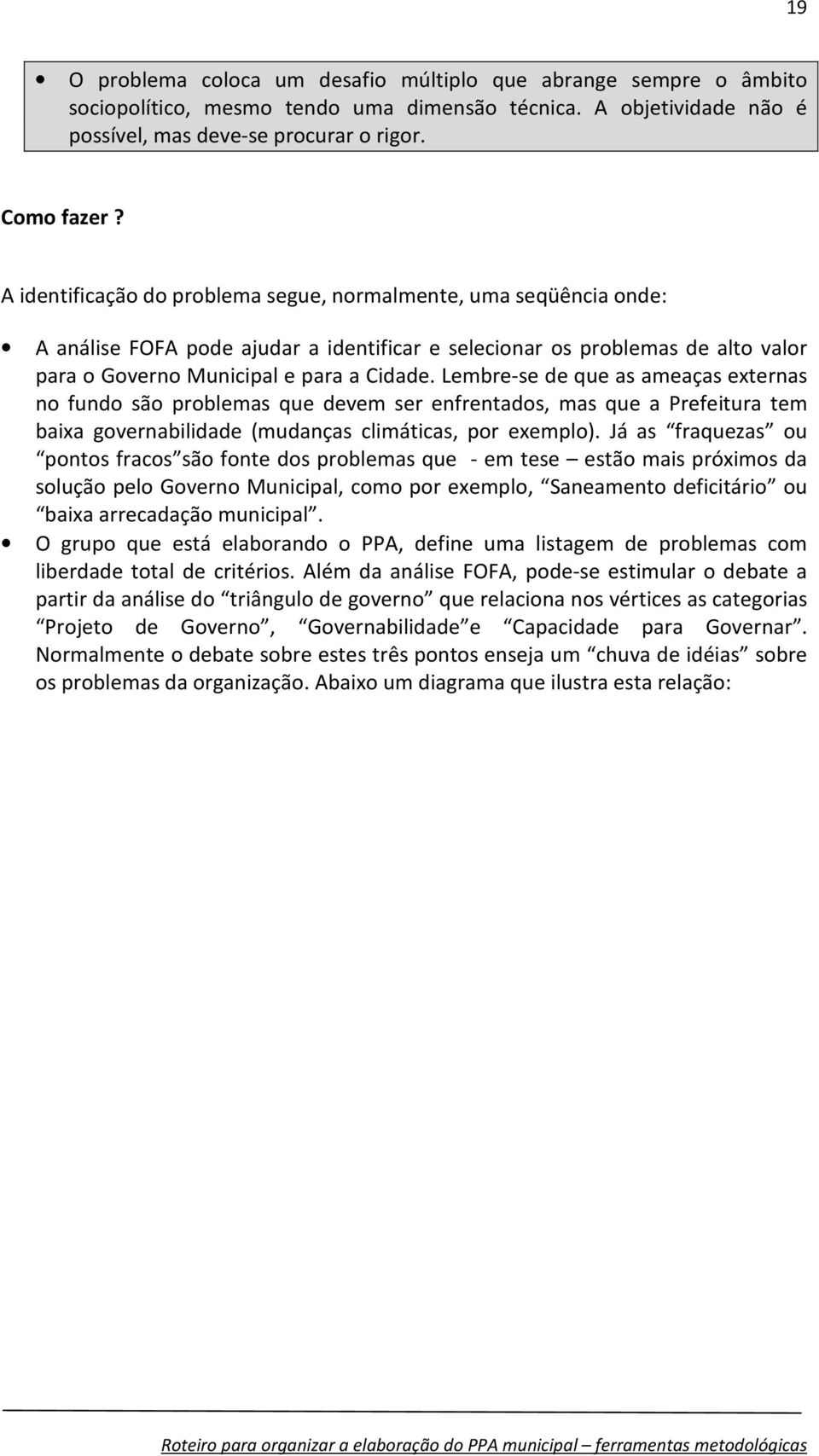 Lembre-se de que as ameaças externas no fundo são problemas que devem ser enfrentados, mas que a Prefeitura tem baixa governabilidade (mudanças climáticas, por exemplo).