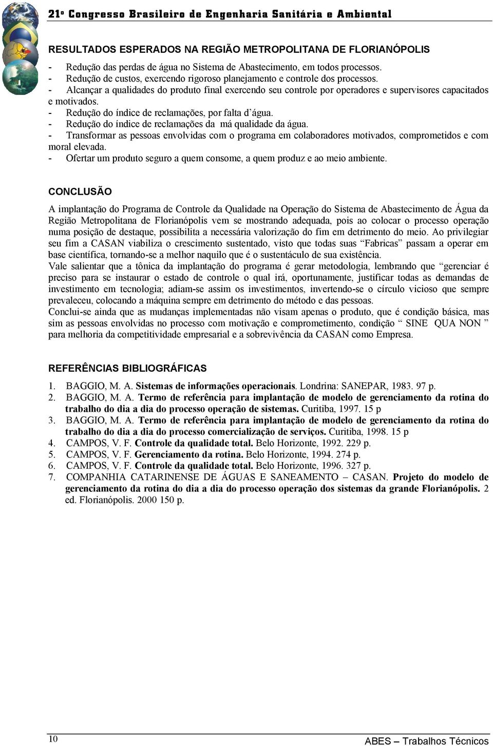 - Redução do índice de reclamações, por falta d água. - Redução do índice de reclamações da má qualidade da água.