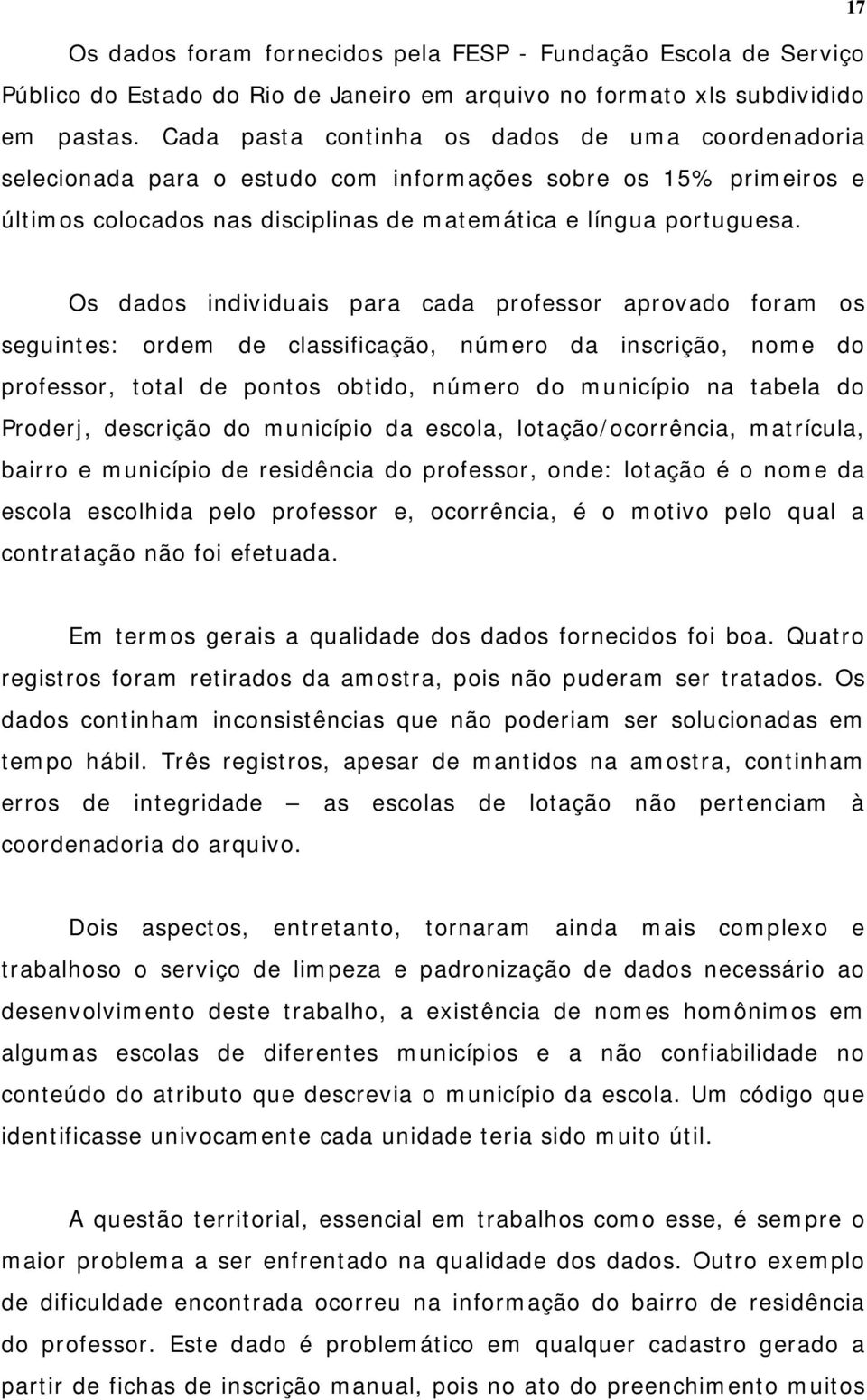 Os dados individuais para cada professor aprovado foram os seguintes: ordem de classificação, número da inscrição, nome do professor, total de pontos obtido, número do município na tabela do Proderj,