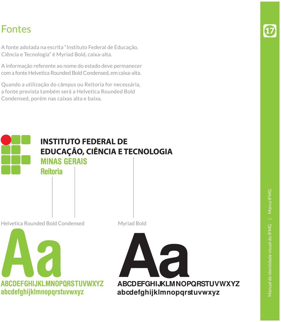 Quando a utilização do câmpus ou Reitoria for necessária, a fonte prevista também será a Helvetica Rounded Bold Condensed, porém nas caixas alta e