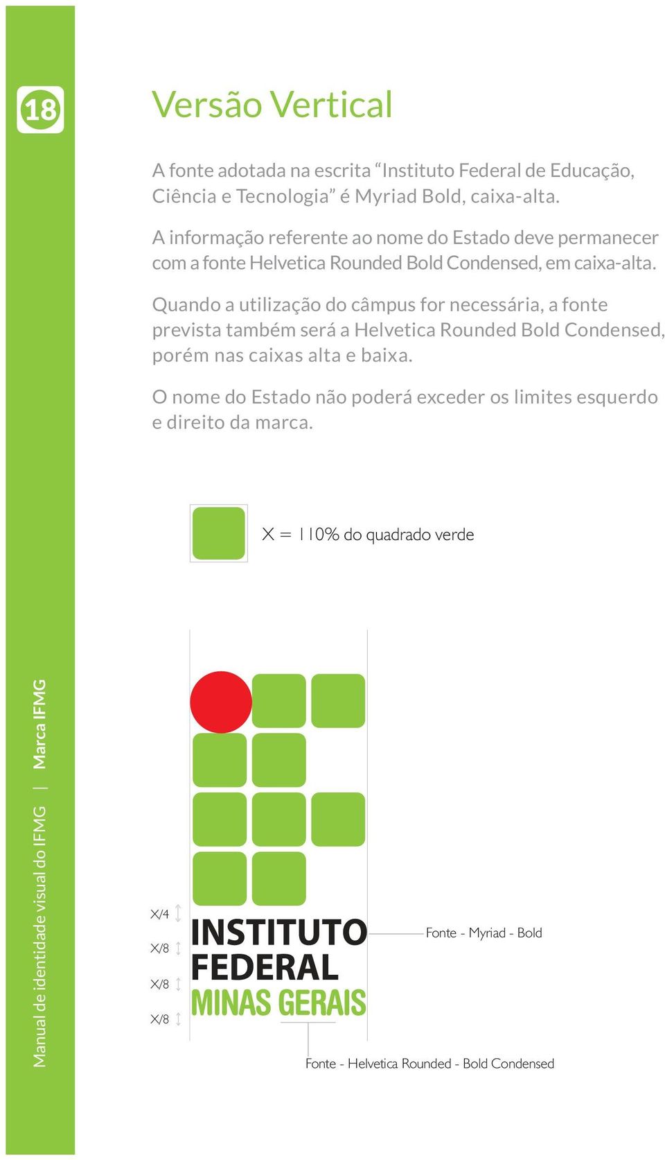 Quando a utilização do câmpus for necessária, a fonte prevista também será a Helvetica Rounded Bold Condensed, porém nas caixas alta e baixa.