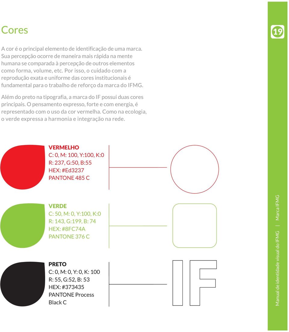 Além do preto na tipografia, a marca do IF possui duas cores principais. O pensamento expresso, forte e com energia, é representado com o uso da cor vermelha.