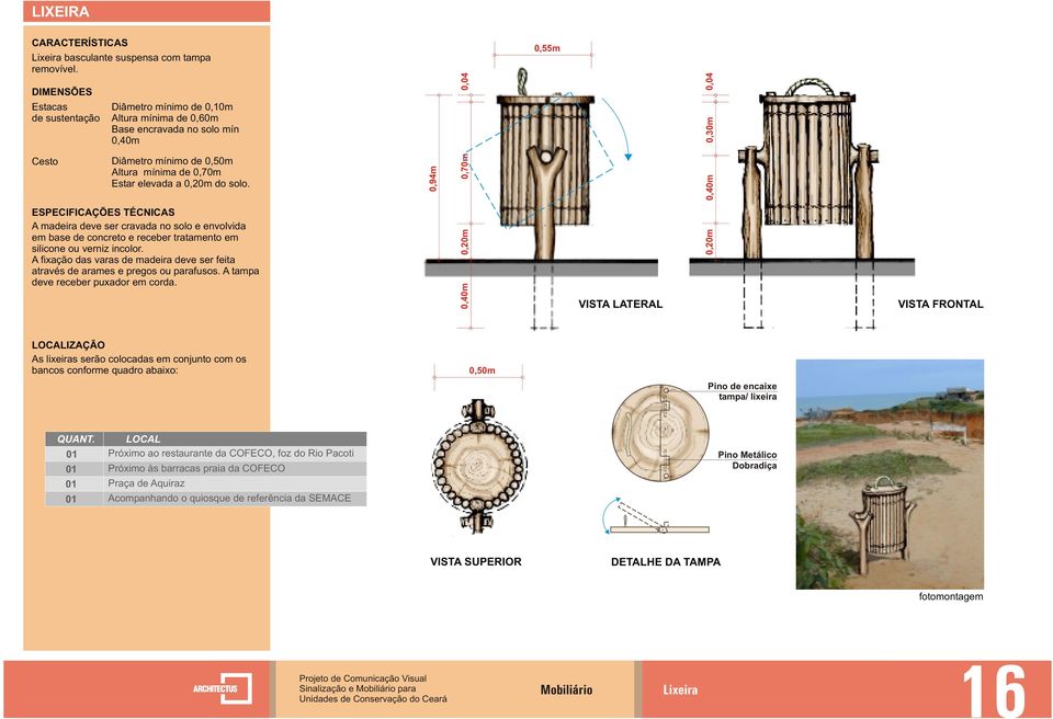 0,94m 0,70m 0,04 0,55m 0,40m 0,30m 0,04 ESPECIFICAÇÕES TÉCNICAS A madeira deve ser cravada no solo e envolvida em base de concreto e receber tratamento em silicone ou verniz incolor.
