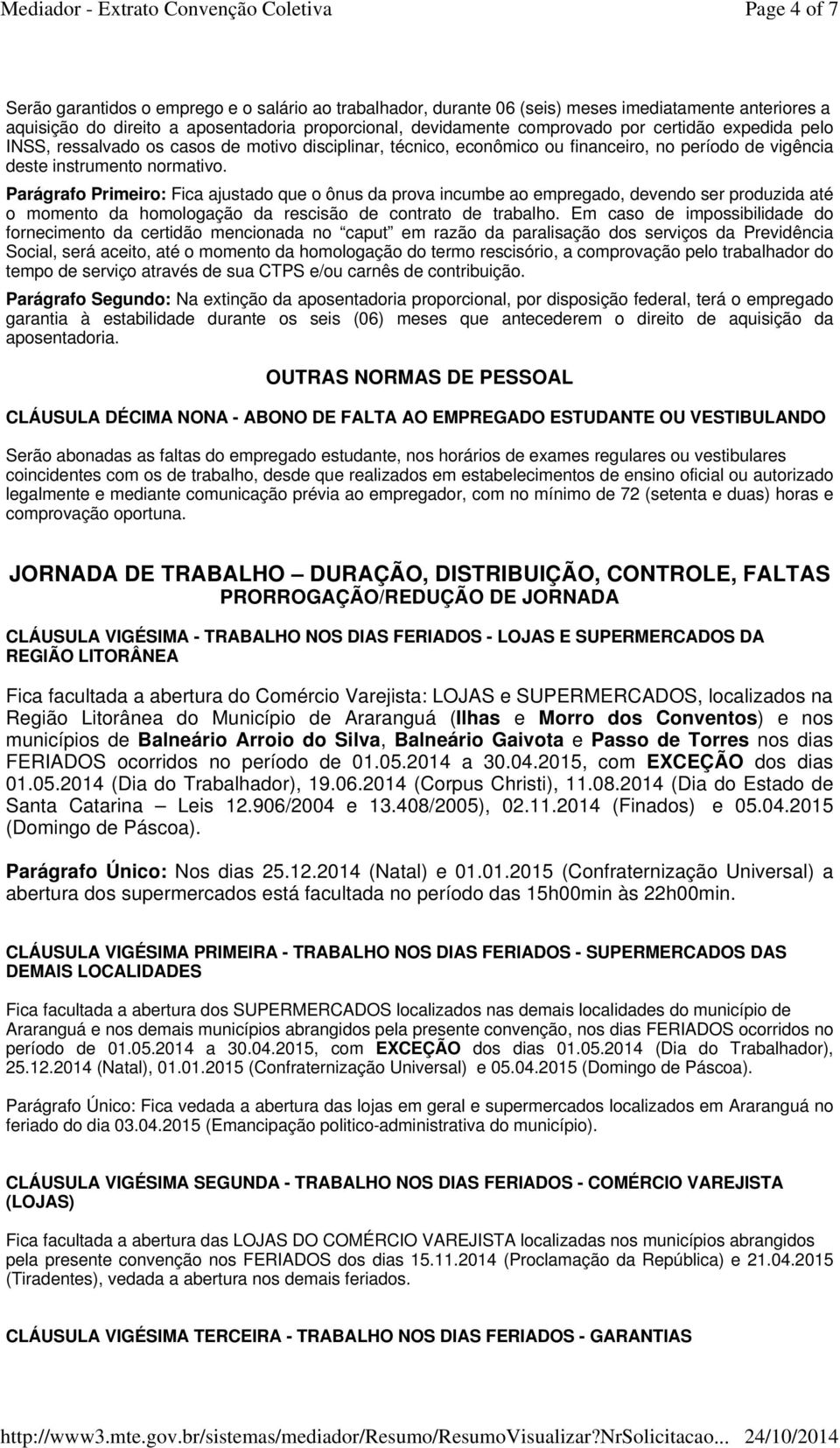 Parágrafo Primeiro: Fica ajustado que o ônus da prova incumbe ao empregado, devendo ser produzida até o momento da homologação da rescisão de contrato de trabalho.