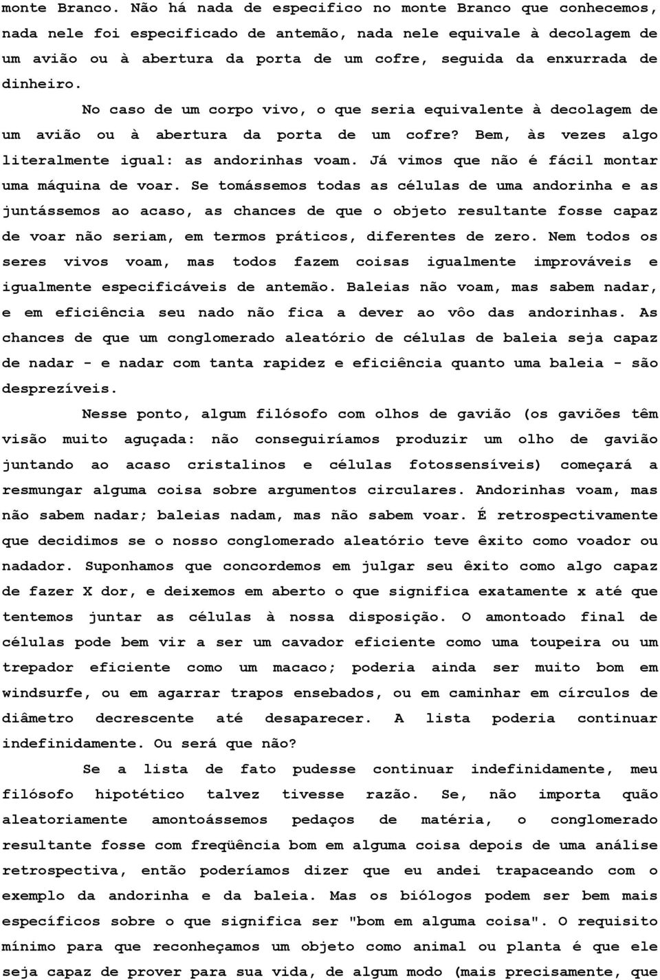 dinheiro. No caso de um corpo vivo, o que seria equivalente à decolagem de um avião ou à abertura da porta de um cofre? Bem, às vezes algo literalmente igual: as andorinhas voam.