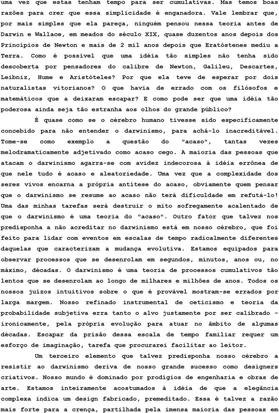 anos depois que Eratóstenes mediu a Terra. Como é possível que uma idéia tão simples não tenha sido descoberta por pensadores do calibre de Newton, Galileu, Descartes, Leibniz, Hume e Aristóteles?