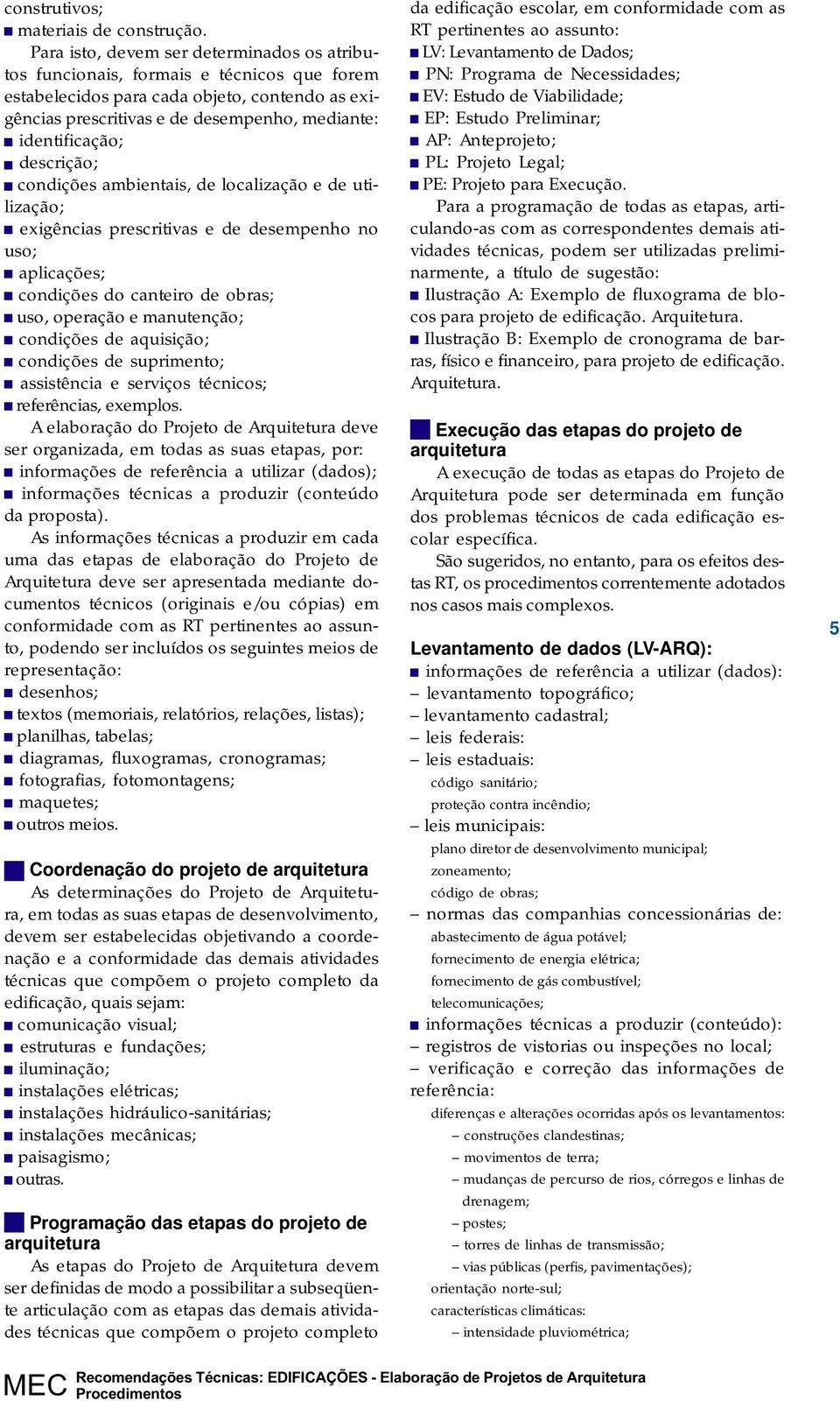 descrição; condições ambientais, de localização e de utilização; exigências prescritivas e de desempenho no uso; aplicações; condições do canteiro de obras; uso, operação e manutenção; condições de