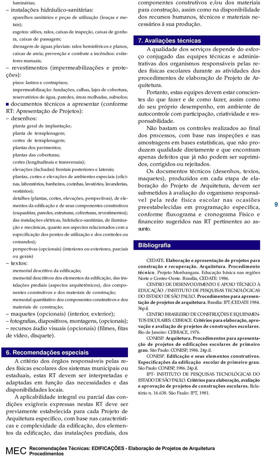 contrapisos; impermeabilização: fundações, calhas, lajes de cobertura, reservatórios de água, paredes, áreas molhadas, subsolos; desenhos: planta geral de implantação; planta de terraplenagem; cortes