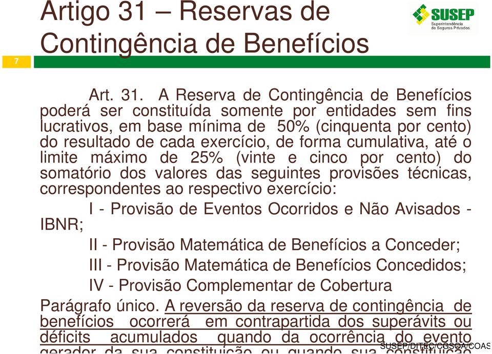 A Reserva de Contingência de Benefícios poderá ser constituída somente por entidades sem fins lucrativos, em base mínima de 50% (cinquenta por cento) do resultado de cada exercício, de forma