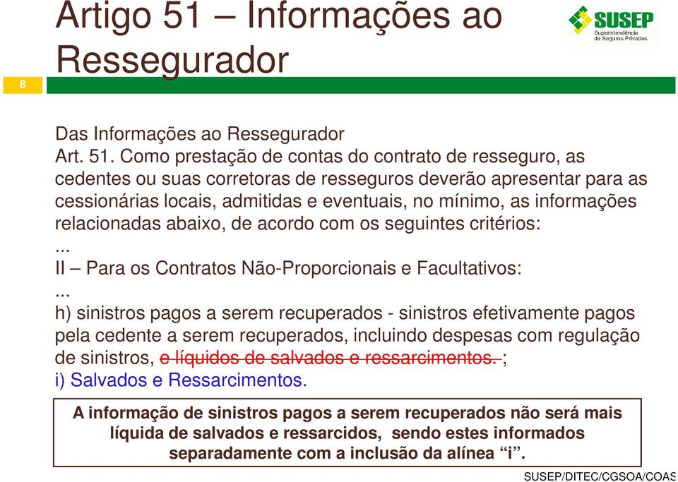 Como prestação de contas do contrato de resseguro, as cedentes ou suas corretoras de resseguros deverão apresentar para as cessionárias locais, admitidas e eventuais, no mínimo, as informações