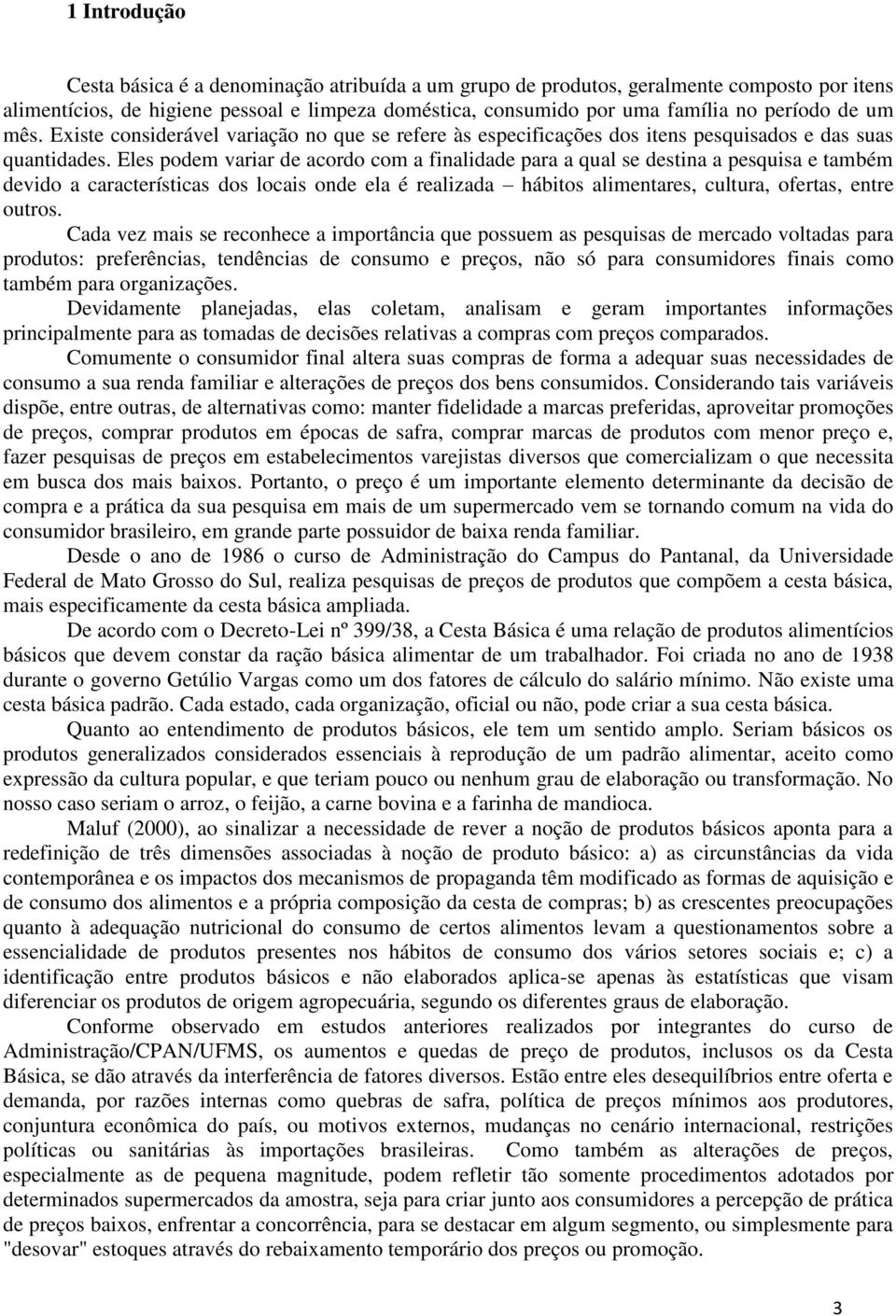 Eles podem variar de acordo com a finalidade para a qual se destina a pesquisa e também devido a características dos locais onde ela é realizada hábitos alimentares, cultura, ofertas, entre outros.