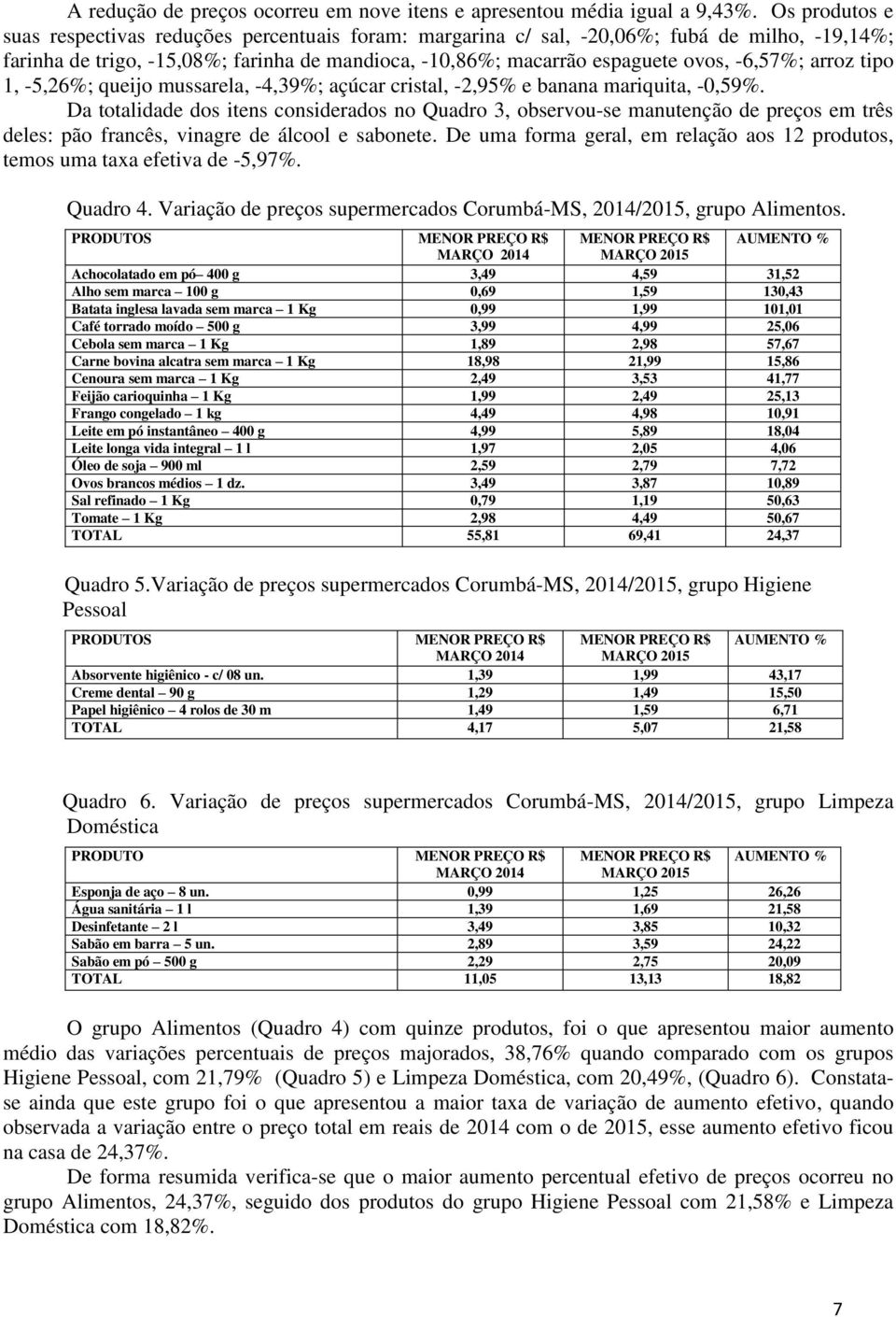 arroz tipo 1, -5,26%; queijo mussarela, -4,39%; açúcar cristal, -2,95% e banana mariquita, -0,59%.