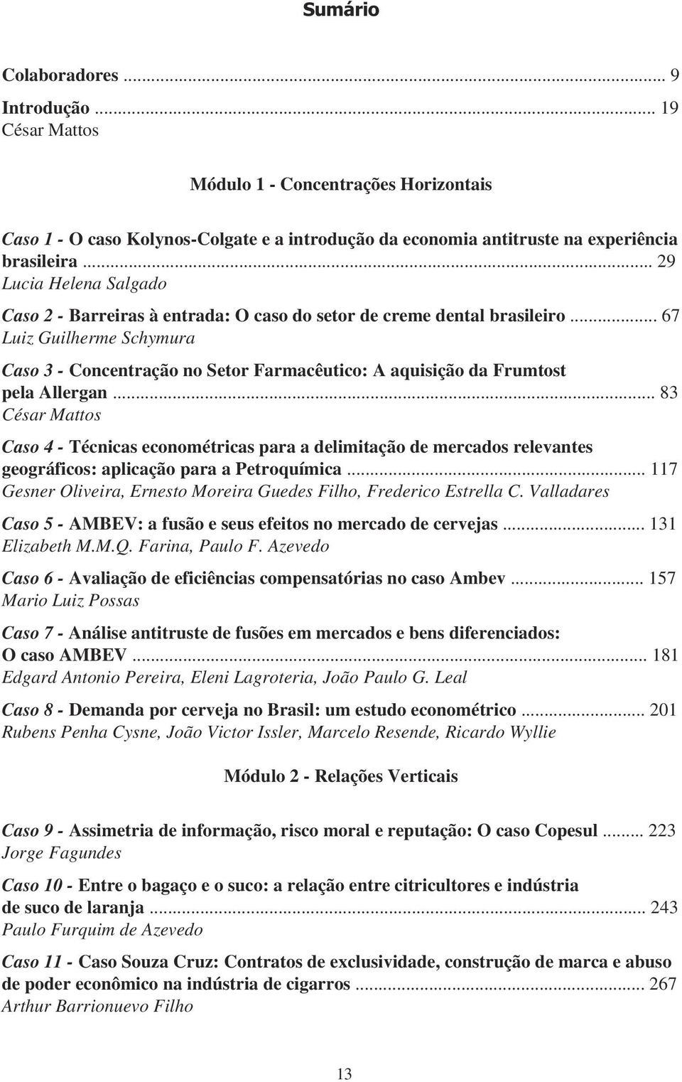 .. 67 Luiz Guilherme Schymura Caso 3 - Concentração no Setor Farmacêutico: A aquisição da Frumtost pela Allergan.