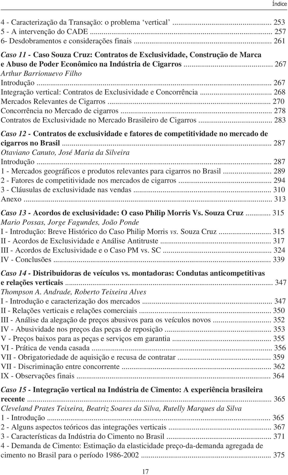 .. 267 Integração vertical: Contratos de Exclusividade e Concorrência... 268 Mercados Relevantes de Cigarros... 270 Concorrência no Mercado de cigarros.