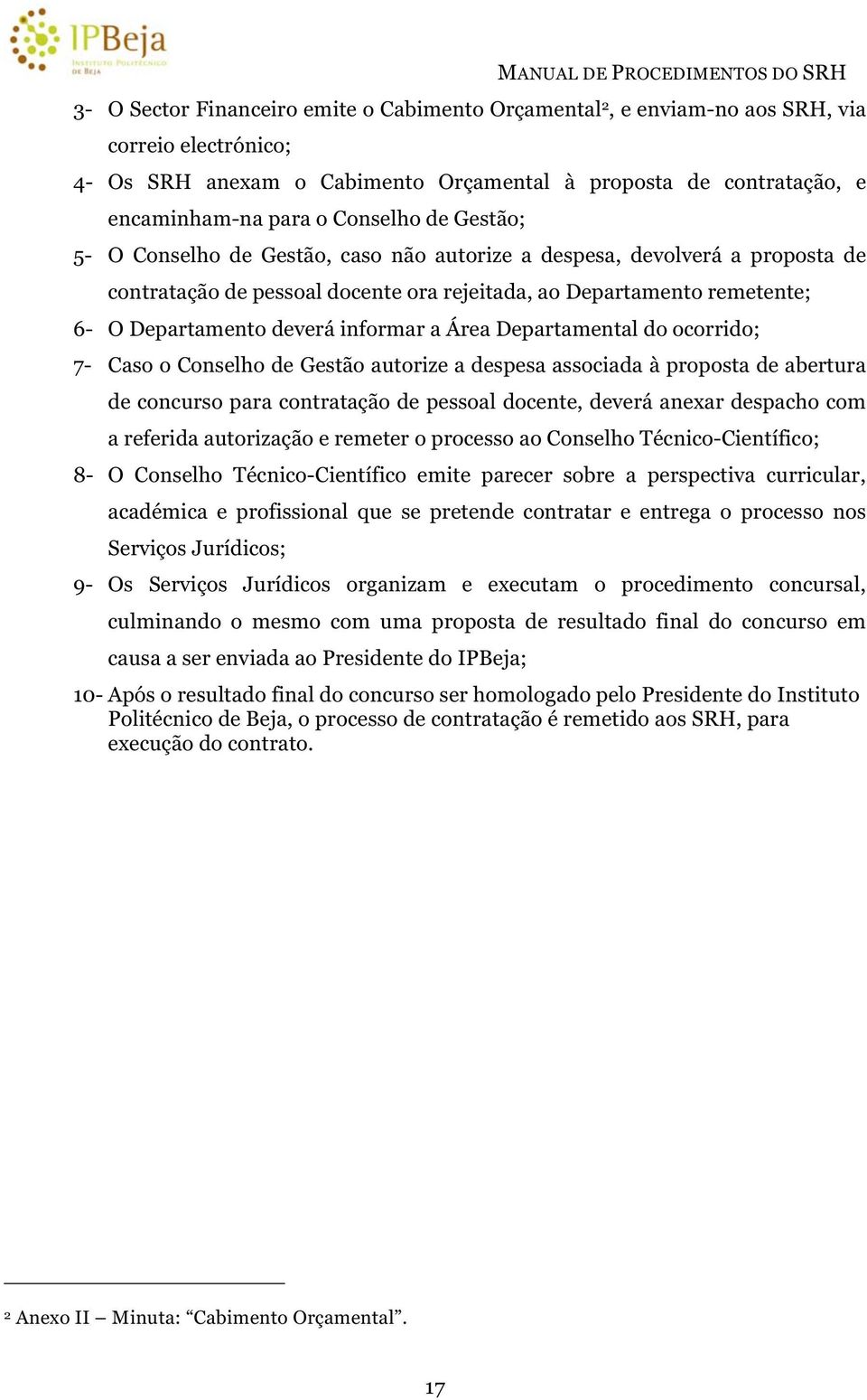 Área Departamental do ocorrido; 7- Caso o Conselho de Gestão autorize a despesa associada à proposta de abertura de concurso para contratação de pessoal docente, deverá anexar despacho com a referida